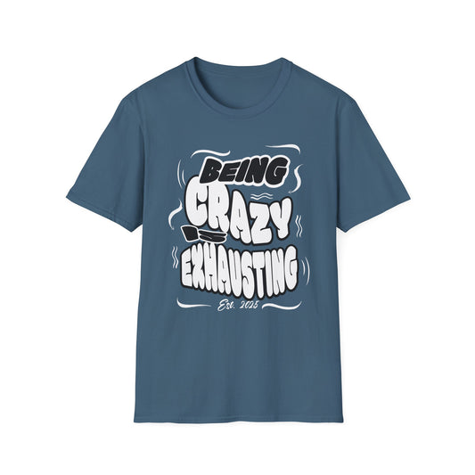 Being Crazy is Exhausting T-Shirt | Unisex Softstyle Tee | Gift for Friends | Casual Wear | Funny Tee | Humor Shirt | Everyday Outfit
