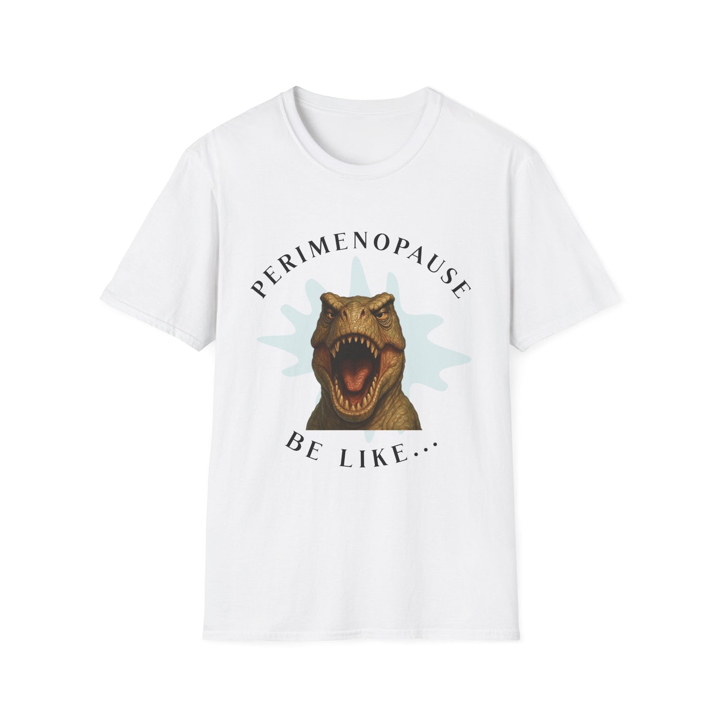 Perimenopause Be Like, Funny Dinosaur T-Shirt, Gift for Women, Humorous Tee, Graphic Shirt