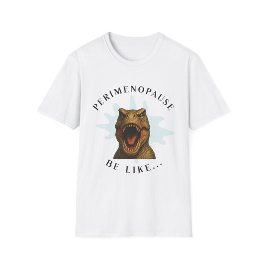 Perimenopause Be Like, Funny Dinosaur T-Shirt, Gift for Women, Humorous Tee, Graphic Shirt