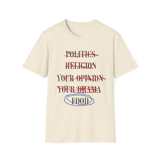 Beige t-shirt  white text reading Politics, religion, your opinion, your drama scribbled out with red and the word food circled in blue.