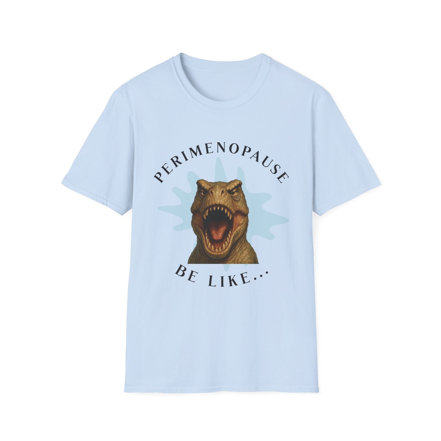 Perimenopause Be Like, Funny Dinosaur T-Shirt, Gift for Women, Humorous Tee, Graphic Shirt